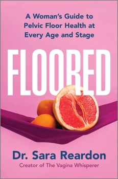 Floored: A Complete Guide to Women's Pelvic Floor Health at Every Age and Stage