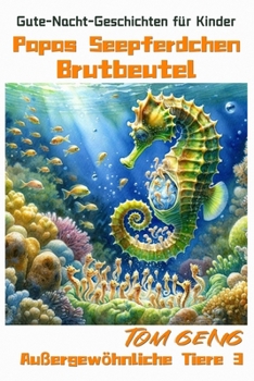 Gute-Nacht-Geschichten für Kinder:Papas Seepferdchen Brutbeutel: Außergewöhnliche Tiere 3 (German Edition)