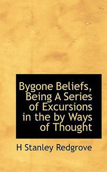 Bygone Beliefs, Being a Series of Excursions in the by Ways of Thought
