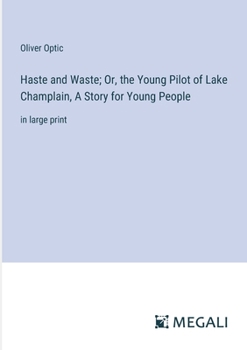 Paperback Haste and Waste; Or, the Young Pilot of Lake Champlain, A Story for Young People: in large print Book