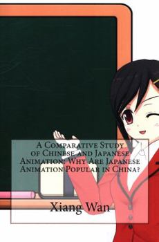 Paperback A Comparative Study of Chinese and Japanese Animation: Why Are Japanese Animation Popular in China? Book