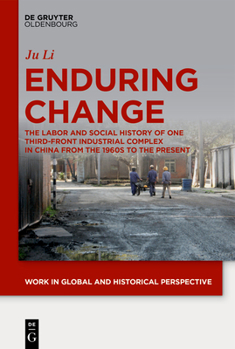 Hardcover Enduring Change: The Labor and Social History of One Third-Front Industrial Complex in China from the 1960s to the Present Book