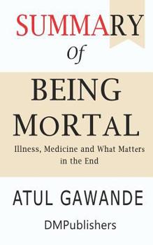 Paperback Summary of Being Mortal: Medicine and What Matters in the End Atul Gawande Book