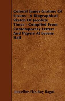 Paperback Colonel James Grahme Of Levens - A Biographical Sketch Of Jacobite Times - Compiled From Contemporary Letters And Papers At Levens Hall Book