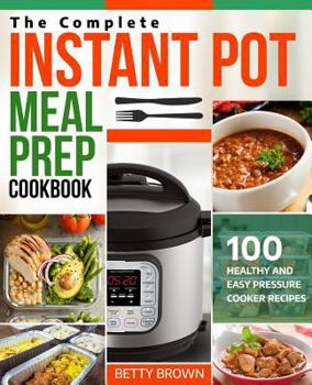 Paperback The Complete Instant Pot Meal Prep Cookbook: 100 Healthy and Easy Pressure Cooker Recipes Book