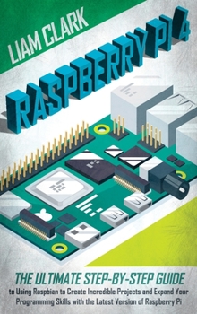 Hardcover Raspberry Pi 4: The Ultimate Step-by-Step Guide to Using Raspbian to Create Amazing Projects and Expand Your Programming Skills with t Book