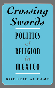 Hardcover Crossing Swords: Politics and Religion in Mexico Book