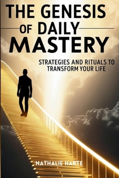 The Genesis of Daily Mastery: Strategies and Rituals to Transform Your Life (The Transformative Living Series)