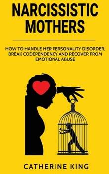 Hardcover Narcissistic Mother: How to Handle her Personality Disorder, Break Codependency and Recover from Emotional Abuse Book