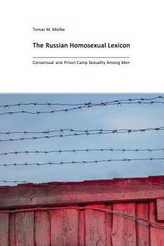 The Russian Homosexual Lexicon: Consensual and Prison Camp Sexuality Among Men