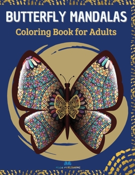 BUTTERFLY MANDALAS Coloring Book: Mandalas for Butterfly Lovers to Relieve Stress and to Achieve a Deep Sense of Calm and Well-Being