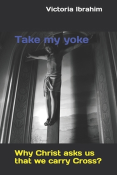 Paperback Take my yoke: Why Christ asks us that we carry Cross? Book