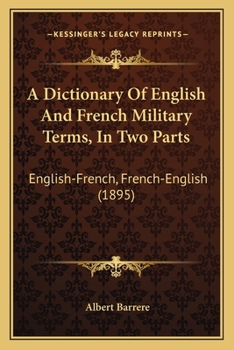 Paperback A Dictionary Of English And French Military Terms, In Two Parts: English-French, French-English (1895) Book