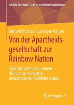 Von der Apartheidsgesellschaft Zur Rainbow Nation : S?dafrikas Wandel Zu Einem ?konomisch Fundierten Demokratischen Wohlfahrtsstaat