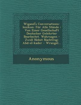 Wigand's Conversations-Lexikon: Fur Alle Stande: Von Einer Gesellschaft Deutscher Gelehrter Bearbeitet. Wahrsagen - Zwoll Nebst Nachtrag: Abd-El-Kader