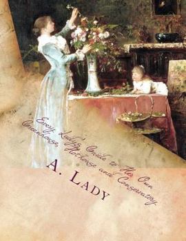 Paperback Every Lady's Guide to Her Own Greenhouse, Hothouse and Conservatory Book