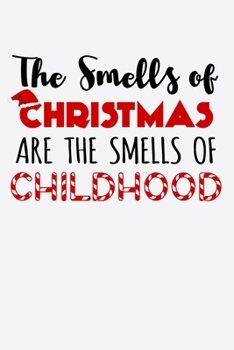 Paperback The Smells Of Christmas Are The Smells Of Childhood: Funny Christmas and Holiday Cheer Notebook with Lined Pages for Creative Writing Book