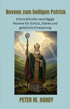 Novene zum heiligen Patrick: Eine kraftvolle neuntägige Novene für Schutz, Stärke und geistliche Erneuerung (German Edition)