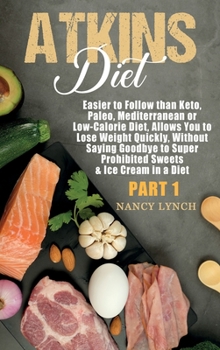 Atkins Diet: Easier to Follow than Keto, Paleo, Mediterranean or Low-Calorie Diet, Allows You to Lose Weight Quickly, Without Saying Goodbye to Super Prohibited Sweets & Ice Cream in a Diet