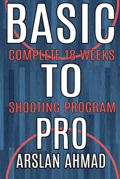 Paperback Basic to Pro: Fundamentals of Basketball 18 Weeks Shooting Program - Complete Sh Book