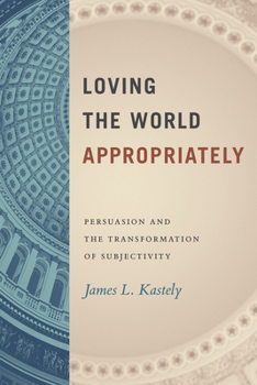 Hardcover Loving the World Appropriately: Persuasion and the Transformation of Subjectivity Book