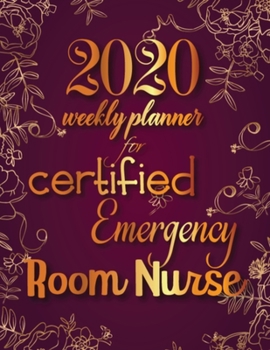 2020 Weekly Planner For Certified Emergency Room Nurse: On-the-go 12-Months Plan a head Calendar and Organizer Daily Schedule Agenda Month at a Glance Appointment Journal