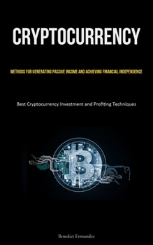 Paperback Cryptocurrency: Methods for Generating Passive Income and Achieving Financial Independence (Best Cryptocurrency Investment and Profiting Techniques) Book