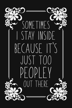 Paperback Sometimes I Stay Inside Because It's Just Too Peopley Out There: Funny Sarcastic Blank Lined Notebook for Writing/110 pages/6"x9" Book