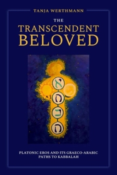 The Transcendent Beloved: Platonic Eros and Its Graeco-Arabic Paths to Kabbalah