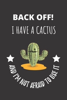 Back Off! I Have A Cactus And I'm Not Afraid To Use It: Spiky Prickly Cactus Notebook Journal. Funny Humorous.