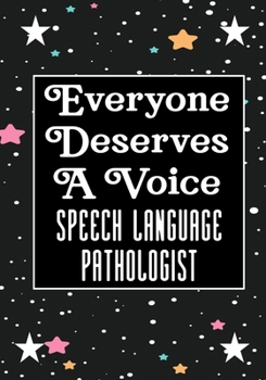 Everyone Deserves A Voice Speech Language Pathology: speech therapy office decor Blank Notebook to Write In for kids Men Women |Office Supplies Party Gifts (Employee Appreciation Gift )