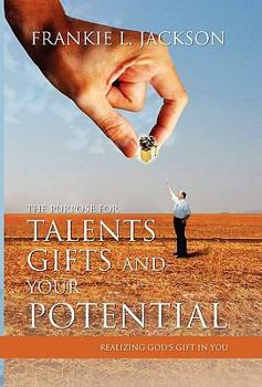 Paperback The Purpose for Talents, Gifts and Your Potential: Realizing Gods Gift in You Book