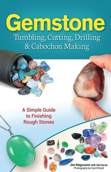 Hardcover Gemstone Tumbling, Cutting, Drilling & Cabochon Making: A Simple Guide to Finishing Rough Stones Book