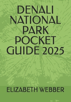 DENALI NATIONAL PARK POCKET GUIDE 2025 (Webber's Local Tips)