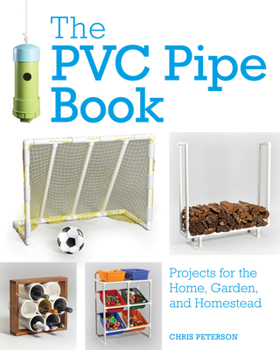Paperback The PVC Pipe Book: Projects for the Home, Garden, and Homestead Book