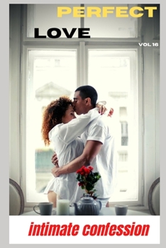 Perfect love (vol 16): Intimate confession, adult sex, erotic stories, love, fantasy, diary