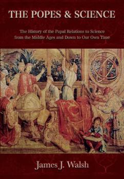 Paperback The Popes and Science: The History of the Papal Relations to Science from the Middle Ages and Down to Our Own Time Book