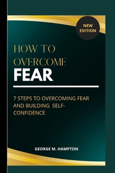 Paperback How to Overcome Fear: 7 Steps to Overcoming and Building Self-Confidence Book
