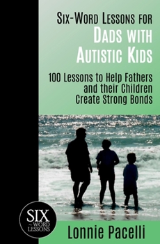 Paperback Six-Word Lessons for Dads with Autistic Kids: 100 Lessons to Help Fathers and their Children Create Strong Bonds Book