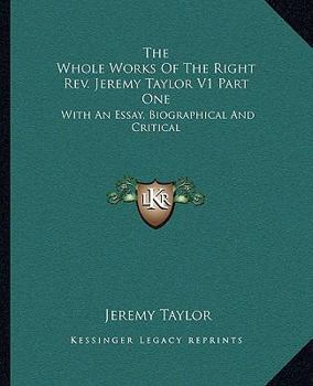 Paperback The Whole Works Of The Right Rev. Jeremy Taylor V1 Part One: With An Essay, Biographical And Critical Book