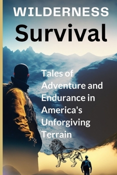Paperback Wilderness Survival: Tales of Adventure and Endurance in America's Unforgiving Terrain Book