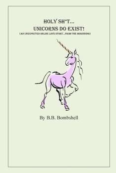 Paperback Holy Sh*t...Unicorns Do Exist!: (An Unexpected Online Love Story...From The Beginning) Book