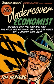 Hardcover The Undercover Economist: Exposing Why the Rich Are Rich, the Poor Are Poor--And Why You Can Never Buy a Decent Used Car! Book