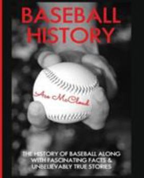 Paperback Baseball History: The History of Baseball Along With Fascinating Facts & Unbelievably True Stories Book