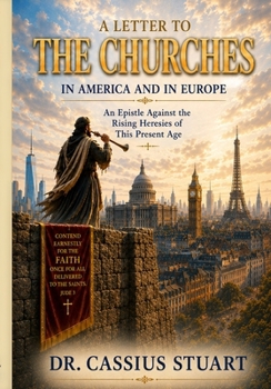 A Letter To The Churches In America And In Europe: An Epistle Against the Rising Heresies of This Present Age