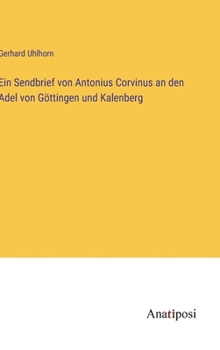 Hardcover Ein Sendbrief von Antonius Corvinus an den Adel von Göttingen und Kalenberg [German] Book