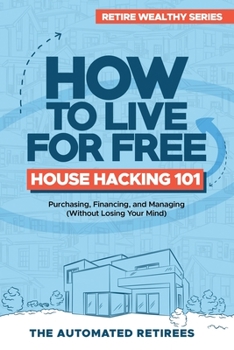 Paperback How to Live for Free - House Hacking 101: Purchasing, Financing, and Managing By-The-Room Rental Houses (Without Losing Your Mind) Book