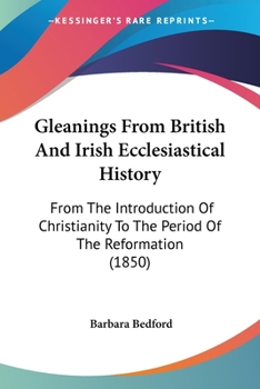 Paperback Gleanings From British And Irish Ecclesiastical History: From The Introduction Of Christianity To The Period Of The Reformation (1850) Book