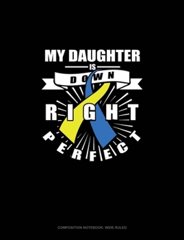My Daughter Is Down Right Perfect: Composition Notebook: Wide Ruled