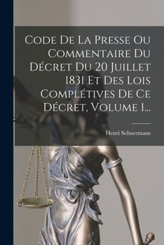 Paperback Code De La Presse Ou Commentaire Du Décret Du 20 Juillet 1831 Et Des Lois Complétives De Ce Décret, Volume 1... [French] Book